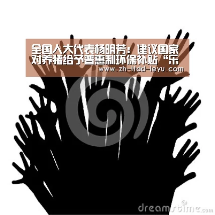 全国人大代表杨明芳:建议国家对养猪给予普惠制环保补贴“乐鱼体育”(图2) 全国人大代表杨明芳:建议国家对养猪给予普惠制环保补贴“乐鱼体育”(图2)