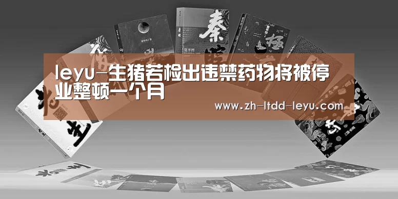 leyu-生猪若检出违禁药物将被停业整顿一个月