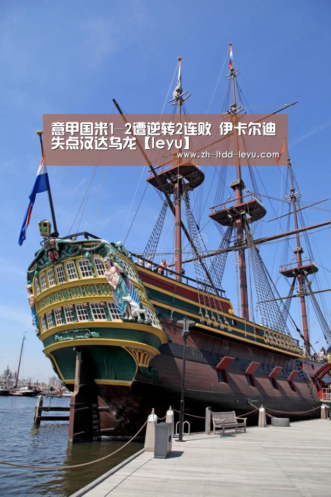 意甲国米1-2遭逆转2连败 伊卡尔迪失点汉达乌龙【leyu】